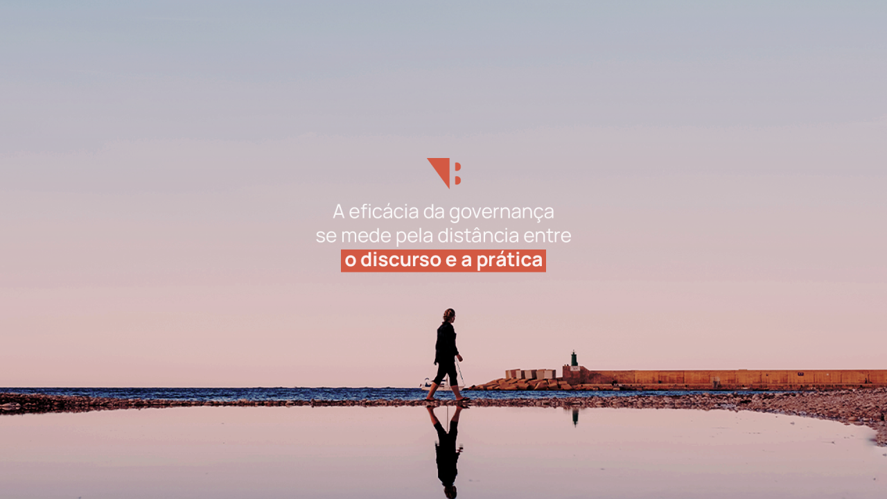 A eficácia da governança se mede pela distância entre o discurso e a prática